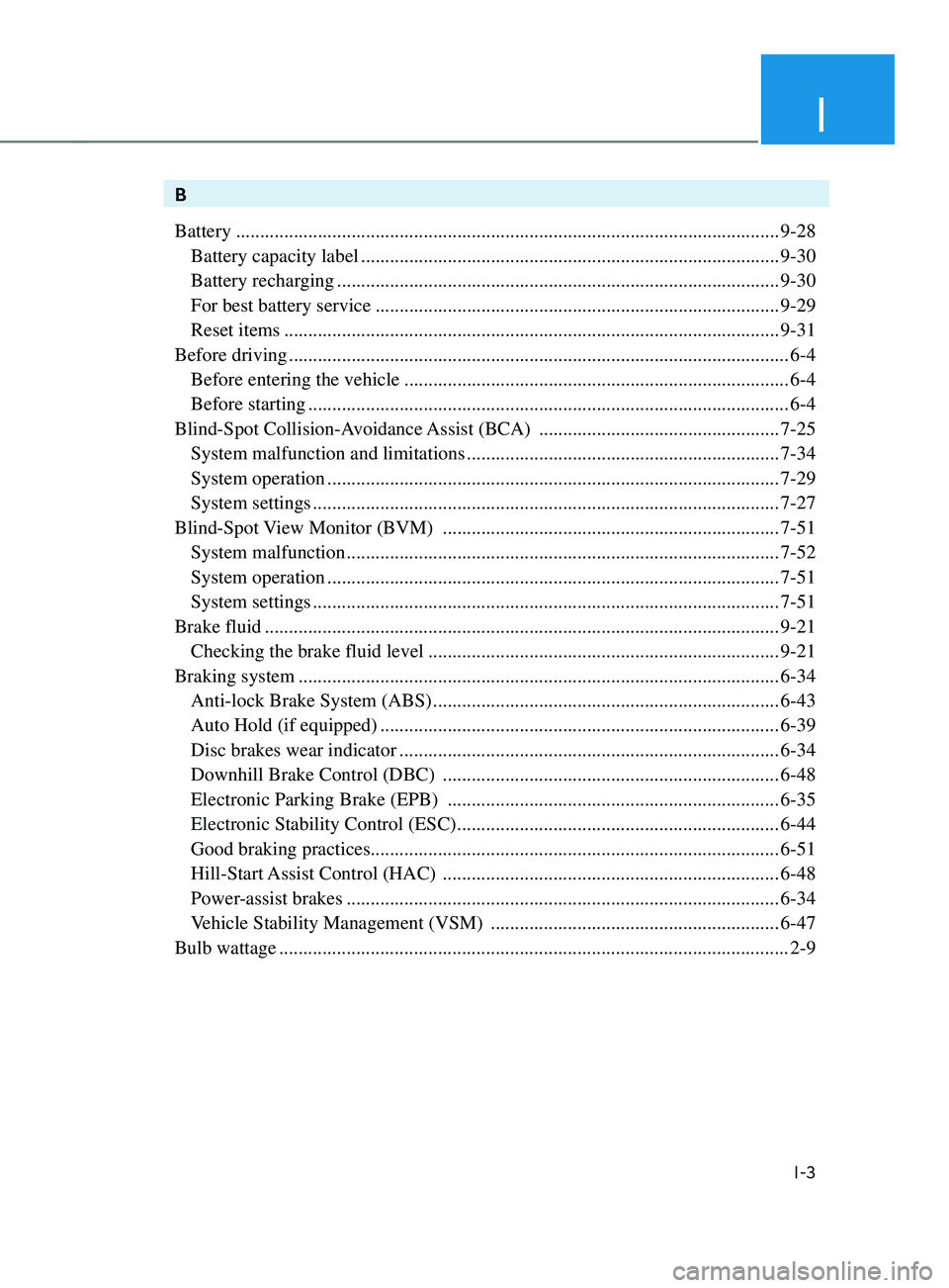 HYUNDAI SANTA FE 2021  Owners Manual I
I-3
B
Battery
 ........................................................................\
.........................................9-28
 Battery capacity label .......................................