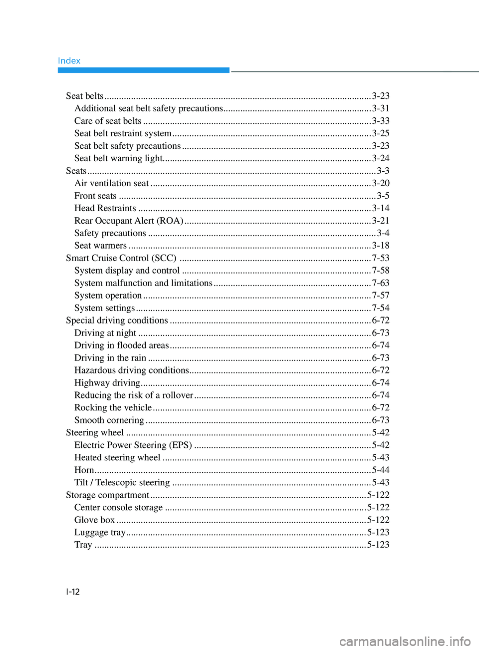 HYUNDAI SANTA FE 2021  Owners Manual Index
I-12
Seat belts ........................................................................\
......................................3-23
 Additional seat belt safety precautions ....................