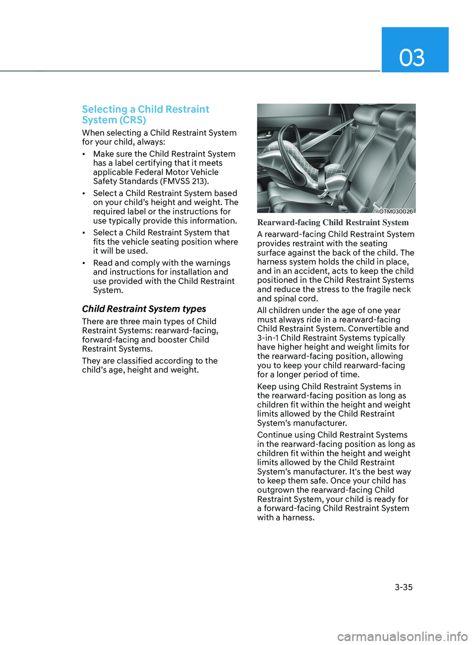 HYUNDAI SANTA FE 2021 Repair Manual 03
3-35
Selecting a Child Restraint 
System (CRS)
When selecting a Child Restraint System 
for your child, always:
•	Make sure the Child Restraint System 
has a label certifying that it meets 
appli