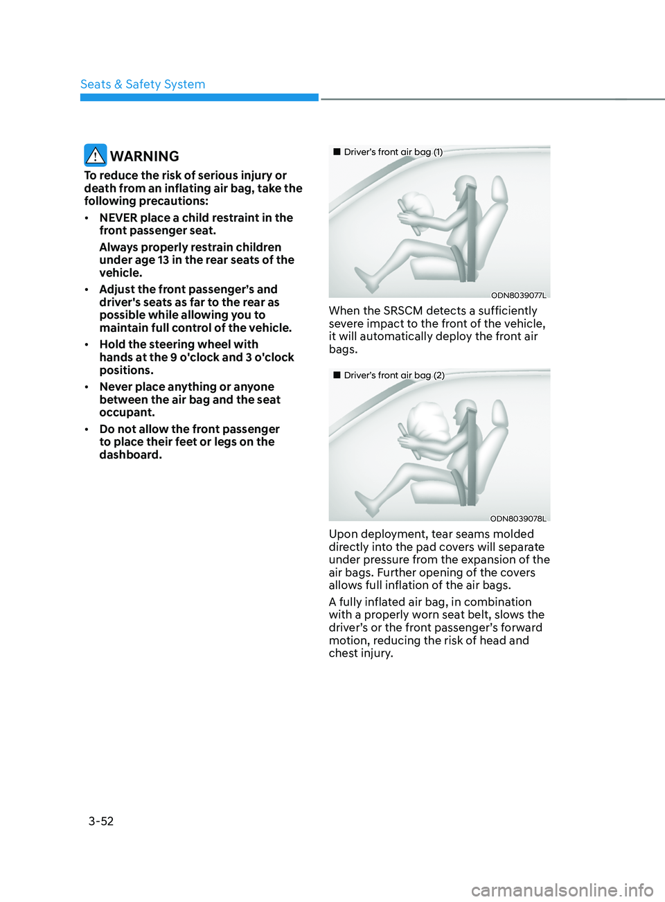 HYUNDAI SANTA FE 2021  Owners Manual Seats & Safety System
3-52
 WARNING
To reduce the risk of serious injury or 
death from an inflating air bag, take the 
following precautions:
•	NEVER place a child restraint in the 
front passenger