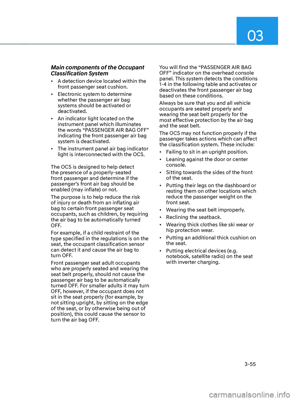 HYUNDAI SANTA FE 2021  Owners Manual 03
3-55
Main components of the Occupant 
Classification System
•	A detection device located within the 
front passenger seat cushion.
•	 Electronic system to determine 
whether the passenger air b