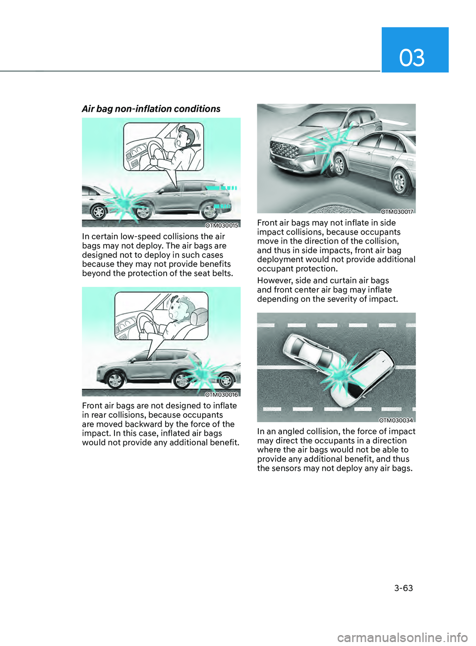 HYUNDAI SANTA FE 2021 Owners Manual 03
3-63
Air bag non-inflation conditions
OTM030015
In certain low-speed collisions the air
bags may not deploy. The air bags are
designed not to deploy in such cases
because they may not provide be HYUNDAI SANTA FE 2021 Owners Manual 03
3-63
Air bag non-inflation conditions
OTM030015
In certain low-speed collisions the air
bags may not deploy. The air bags are
designed not to deploy in such cases
because they may not provide be