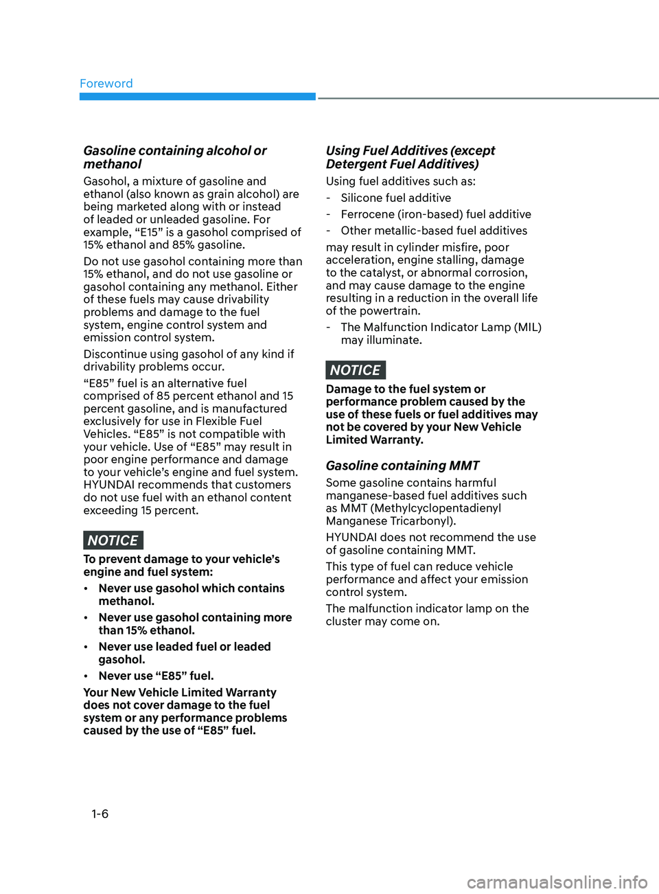 HYUNDAI SONATA 2021  Owners Manual Foreword
1-6
Gasoline containing alcohol or 
methanol
Gasohol, a mixture of gasoline and 
ethanol (also known as grain alcohol) are 
being marketed along with or instead 
of leaded or unleaded gasolin