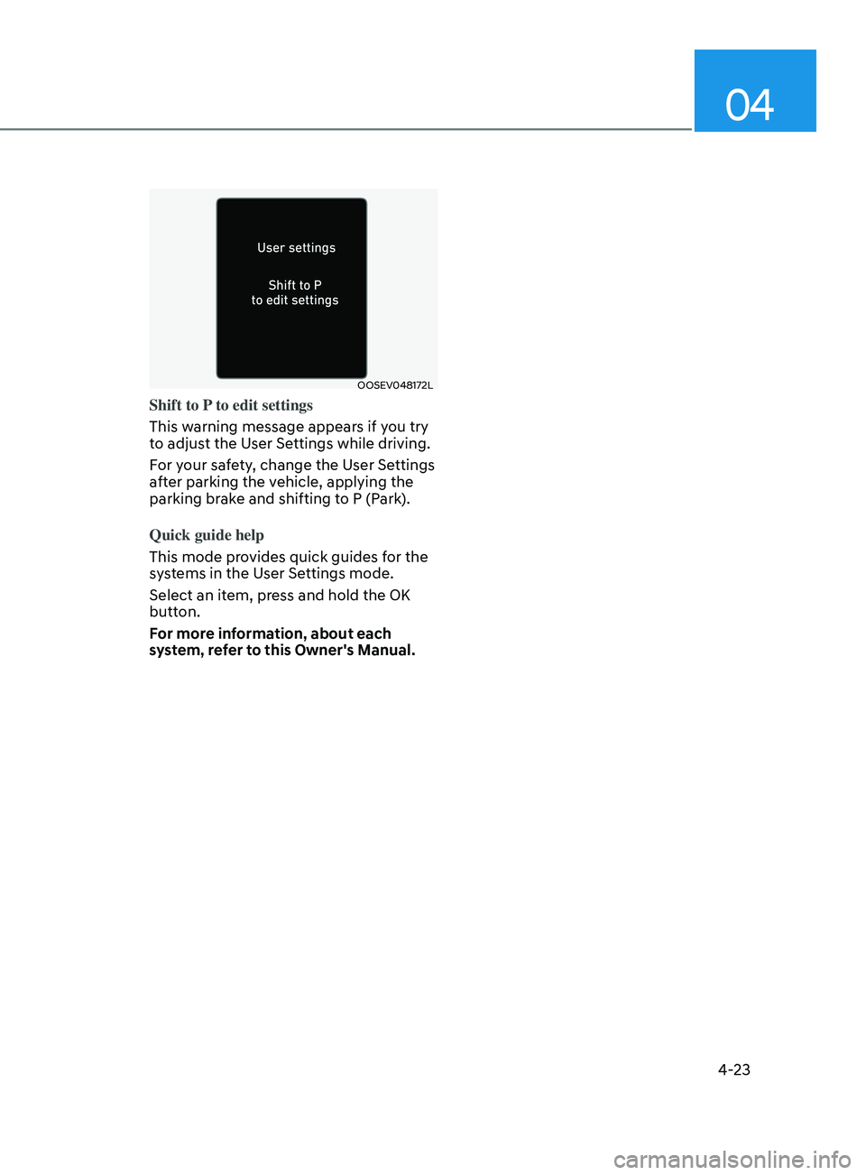 HYUNDAI SONATA 2021 Owners Manual 04
4-23
OOSEV048172L
Shift to P to edit settings
This warning message appears if you try
to adjust the User Settings while driving.
For your safety, change the User Settings
after parking the vehicl HYUNDAI SONATA 2021 Owners Manual 04
4-23
OOSEV048172L
Shift to P to edit settings
This warning message appears if you try
to adjust the User Settings while driving.
For your safety, change the User Settings
after parking the vehicl