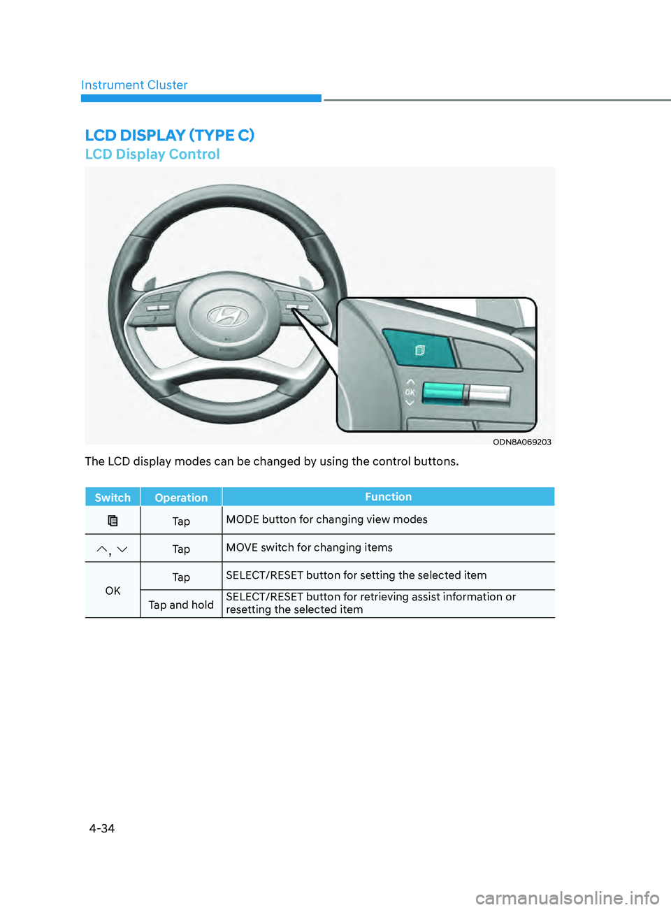HYUNDAI SONATA 2021 Owners Manual 4-34
Instrument Cluster
LCD Display Control
ODN8A069203
LCD DispLay (TypE C)
The LCD display modes can be changed by using the control buttons.
Switch OperationFunction
Ta pMODE button for changing vi HYUNDAI SONATA 2021 Owners Manual 4-34
Instrument Cluster
LCD Display Control
ODN8A069203
LCD DispLay (TypE C)
The LCD display modes can be changed by using the control buttons.
Switch OperationFunction
Ta pMODE button for changing vi