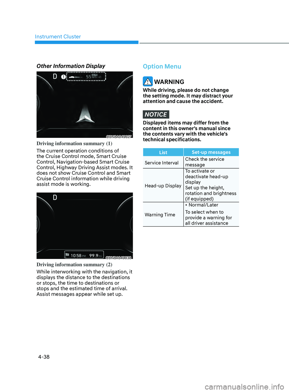 HYUNDAI SONATA 2021 Owners Manual Instrument Cluster
4-38
Option Menu
WARNING
While driving, please do not change
the setting mode. It may distract your
attention and cause the accident.
NOTICE
Displayed items may differ from the
HYUNDAI SONATA 2021 Owners Manual Instrument Cluster
4-38
Option Menu
WARNING
While driving, please do not change
the setting mode. It may distract your
attention and cause the accident.
NOTICE
Displayed items may differ from the