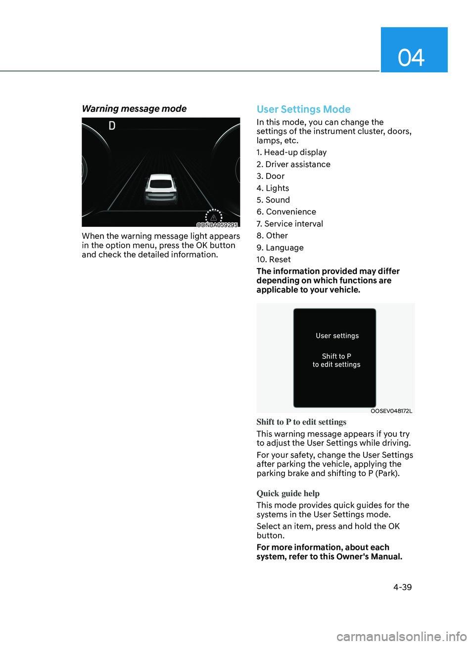 HYUNDAI SONATA 2021 Owners Manual 04
4-39
Warning message mode
ODN8A059295
When the warning message light appears
in the option menu, press the OK button
and check the detailed information.
User Settings Mode
In this mode, you can c HYUNDAI SONATA 2021 Owners Manual 04
4-39
Warning message mode
ODN8A059295
When the warning message light appears
in the option menu, press the OK button
and check the detailed information.
User Settings Mode
In this mode, you can c