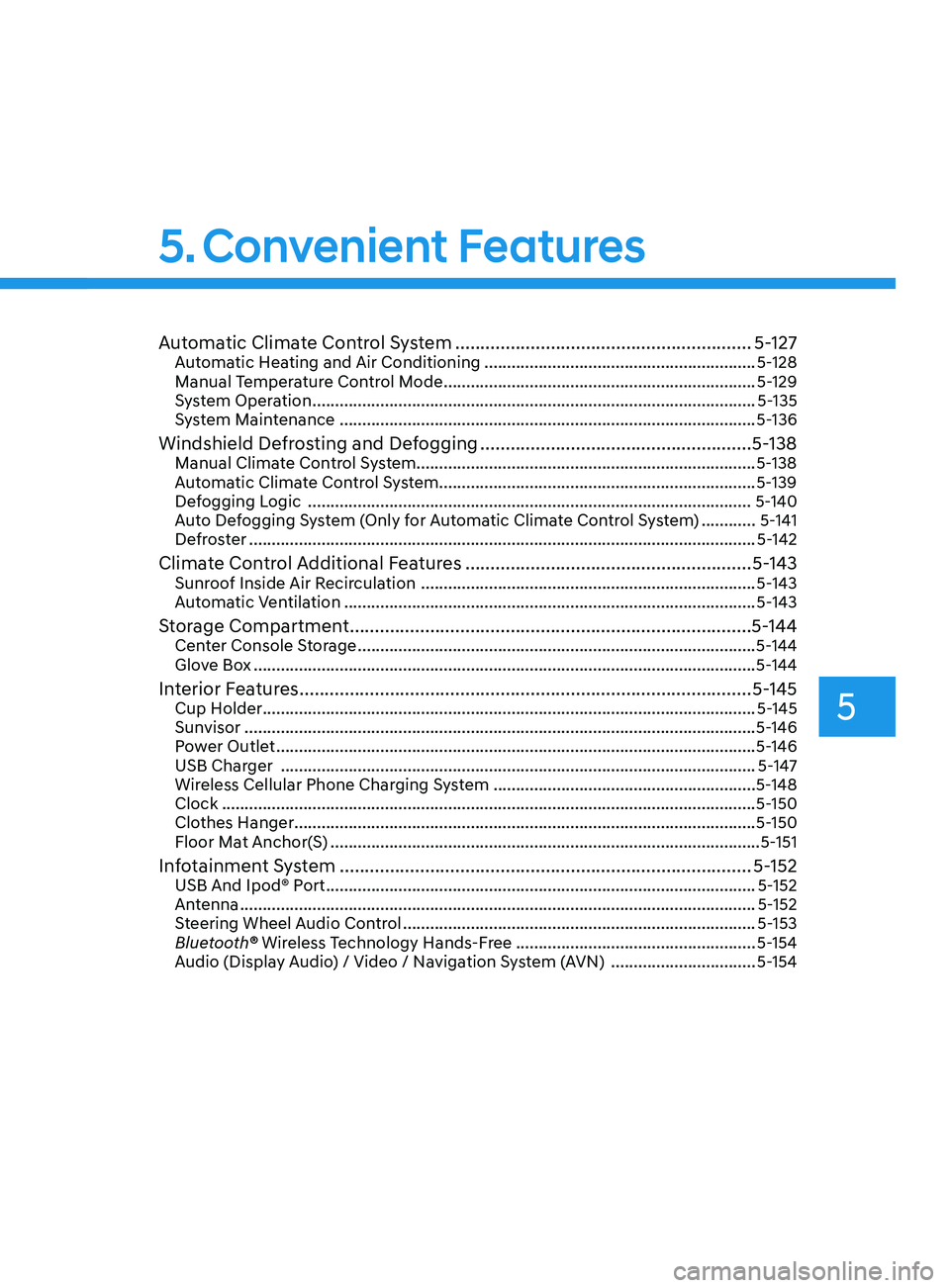 HYUNDAI SONATA 2021 Owners Manual 5
Automatic Climate Control System ...........................................................5- 127Automatic Heating and Air Conditioning ............................................................5 HYUNDAI SONATA 2021 Owners Manual 5
Automatic Climate Control System ...........................................................5- 127Automatic Heating and Air Conditioning ............................................................5