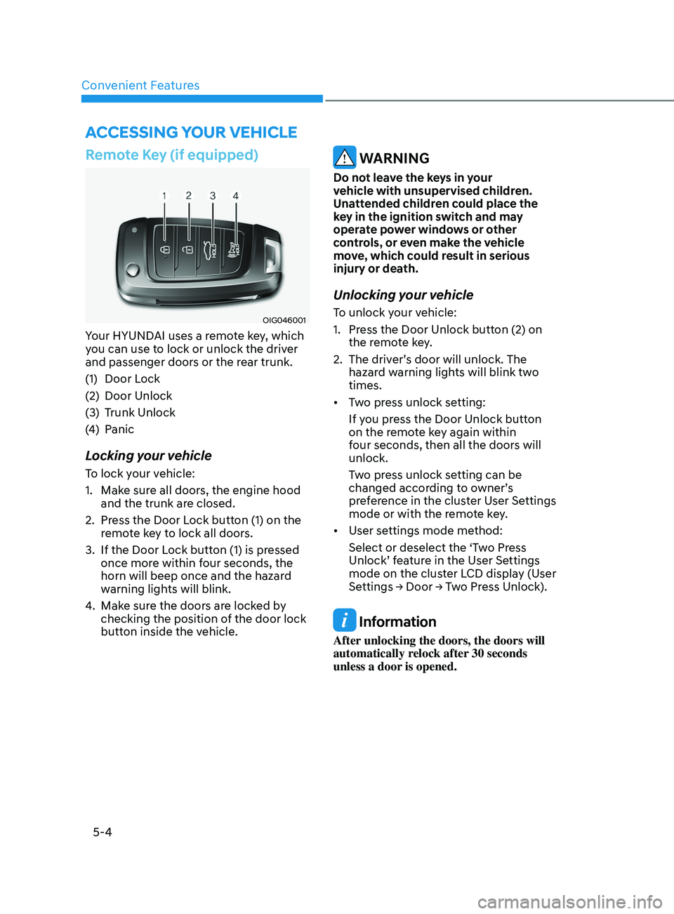 HYUNDAI SONATA 2021 Owners Manual Convenient Features
5-4
Remote Key (if equipped)
OIG046001
Your HYUNDAI uses a remote key, which
you can use to lock or unlock the driver
and passenger doors or the rear trunk.
(1)
Door L
ock
(2)
HYUNDAI SONATA 2021 Owners Manual Convenient Features
5-4
Remote Key (if equipped)
OIG046001
Your HYUNDAI uses a remote key, which
you can use to lock or unlock the driver
and passenger doors or the rear trunk.
(1)
Door L
ock
(2)