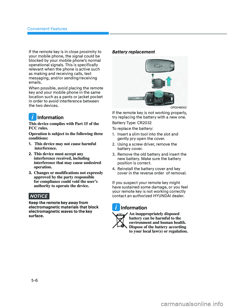 HYUNDAI SONATA 2021  Owners Manual Convenient Features
5-6
If the remote key is in close proximity to 
your mobile phone, the signal could be 
blocked by your mobile phone’s normal 
operational signals. This is specifically 
relevant