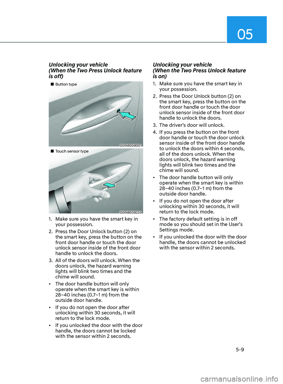 HYUNDAI SONATA 2021 Owners Manual 05
5-9
Unlocking your vehicle
(When the Two Press Unlock feature
is off)
Button type
ODN8059001
Touch sensor type
ODN8059235
1. Make sure you have the smart key in your posse HYUNDAI SONATA 2021 Owners Manual 05
5-9
Unlocking your vehicle
(When the Two Press Unlock feature
is off)
Button type
ODN8059001
Touch sensor type
ODN8059235
1. Make sure you have the smart key in your posse