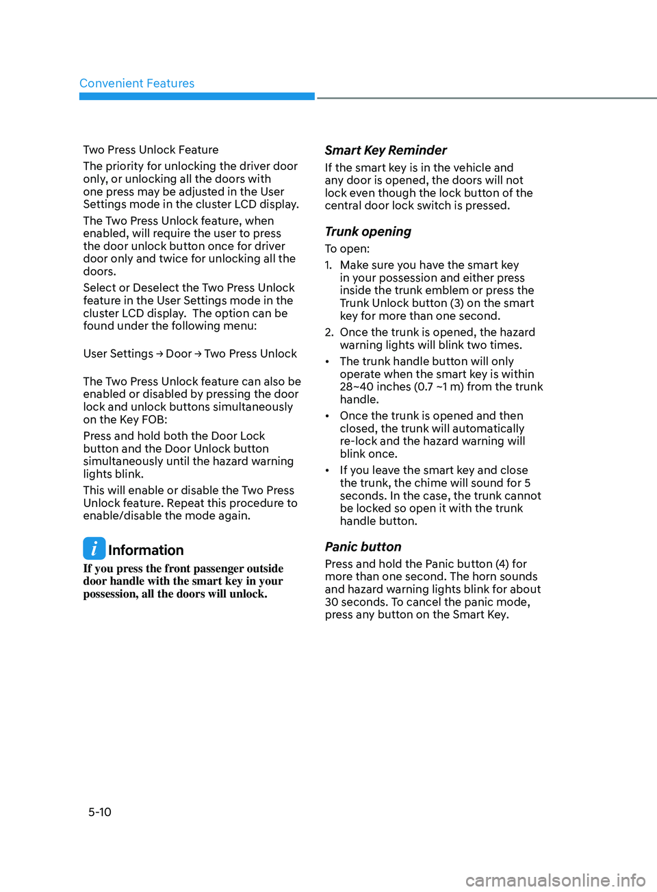 HYUNDAI SONATA 2021 Owners Manual Convenient Features
5-10
Two Press Unlock Feature
The priority for unlocking the driver door
only, or unlocking all the doors with
one press may be adjusted in the User
Settings mode in the cluster HYUNDAI SONATA 2021 Owners Manual Convenient Features
5-10
Two Press Unlock Feature
The priority for unlocking the driver door
only, or unlocking all the doors with
one press may be adjusted in the User
Settings mode in the cluster