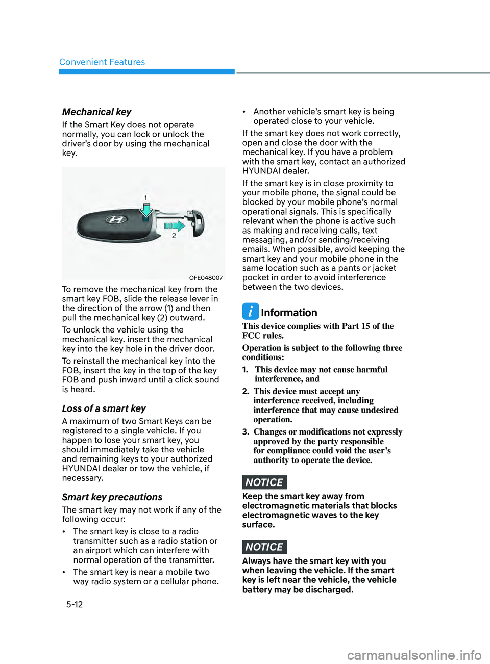 HYUNDAI SONATA 2021 Owners Manual Convenient Features
5-12
Mechanical key
If the Smart Key does not operate
normally, you can lock or unlock the
driver’s door by using the mechanical
key.
OFE048007
To remove the mechanical key fr HYUNDAI SONATA 2021 Owners Manual Convenient Features
5-12
Mechanical key
If the Smart Key does not operate
normally, you can lock or unlock the
driver’s door by using the mechanical
key.
OFE048007
To remove the mechanical key fr