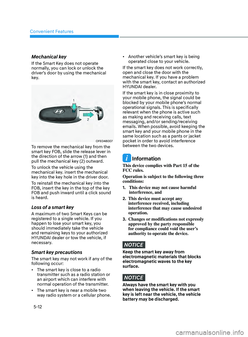 HYUNDAI SONATA 2021  Owners Manual Convenient Features
5-12
Mechanical key
If the Smart Key does not operate 
normally, you can lock or unlock the 
driver’s door by using the mechanical 
key.
OFE048007
To remove the mechanical key fr