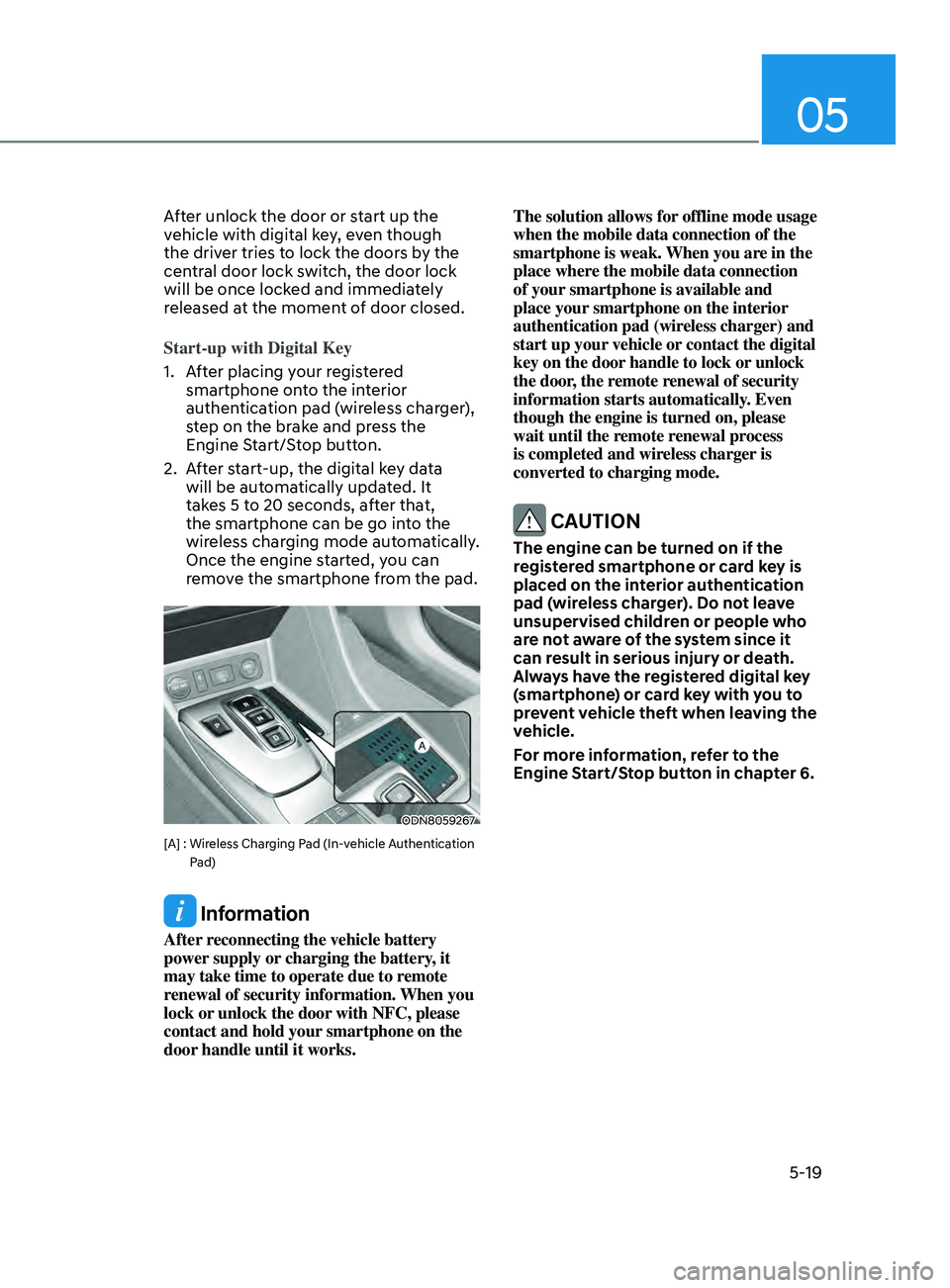 HYUNDAI SONATA 2021  Owners Manual 05
5-19
After unlock the door or start up the 
vehicle with digital key, even though 
the driver tries to lock the doors by the 
central door lock switch, the door lock 
will be once locked and immedi