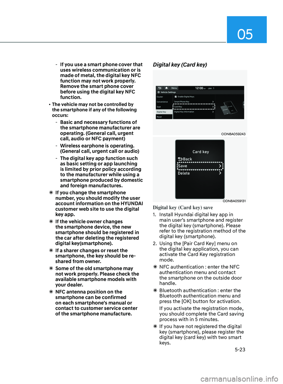 HYUNDAI SONATA 2021 Owners Manual 05
5-23
-If you use a smart phone cover that
uses wireless communication or is
made of metal, the digital key NFC
function may not work properly.
Remove the smart phone cover
before using the di HYUNDAI SONATA 2021 Owners Manual 05
5-23
-If you use a smart phone cover that
uses wireless communication or is
made of metal, the digital key NFC
function may not work properly.
Remove the smart phone cover
before using the di