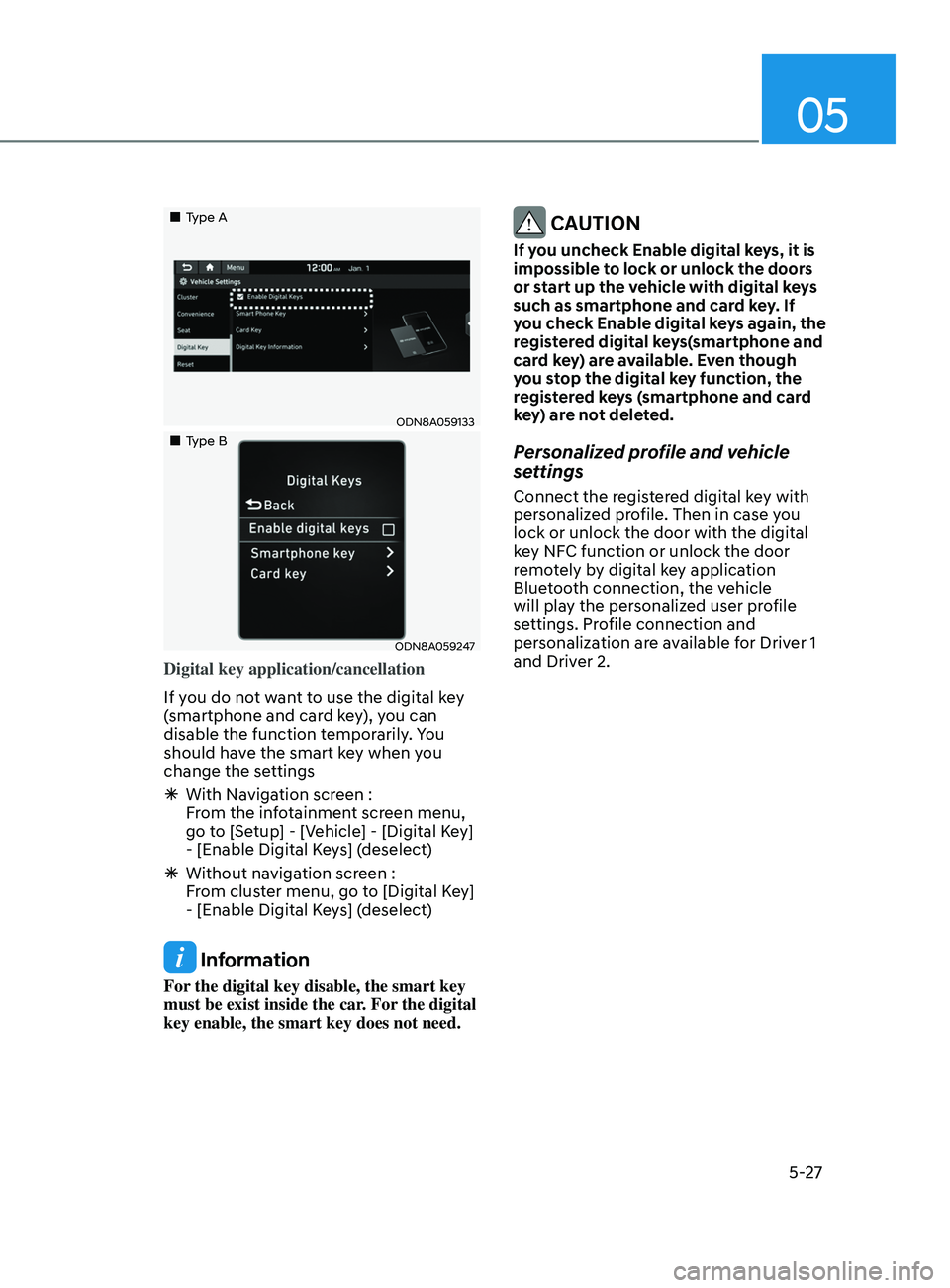 HYUNDAI SONATA 2021 Owners Manual 05
5-27
Type A
ODN8A059133
Type B
ODN8A059247
Digital key application/cancellation
If you do not want to use the digital key
(smartphone and card key), you can
disable the fu HYUNDAI SONATA 2021 Owners Manual 05
5-27
Type A
ODN8A059133
Type B
ODN8A059247
Digital key application/cancellation
If you do not want to use the digital key
(smartphone and card key), you can
disable the fu