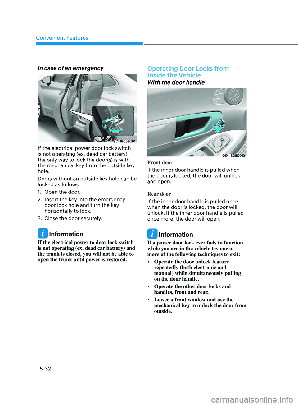 HYUNDAI SONATA 2021 Owners Manual Convenient Features
5-32
In case of an emergency
ODN8059291
If the electrical power door lock switch
is not operating (ex. dead car battery)
the only way to lock the door(s) is with
the mechanical HYUNDAI SONATA 2021 Owners Manual Convenient Features
5-32
In case of an emergency
ODN8059291
If the electrical power door lock switch
is not operating (ex. dead car battery)
the only way to lock the door(s) is with
the mechanical