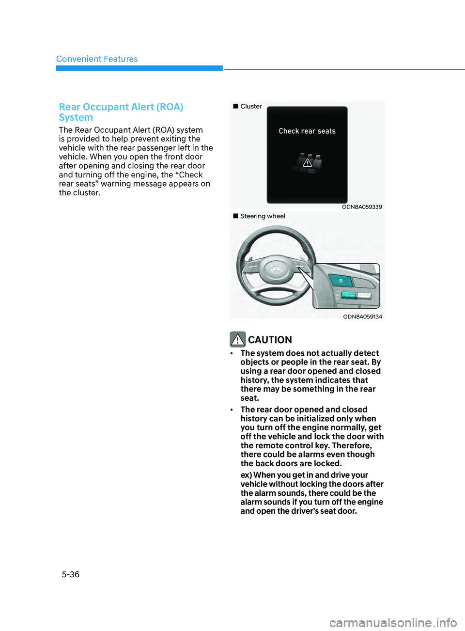 HYUNDAI SONATA 2021 Owners Manual Convenient Features
5-36
Rear Occupant Alert (ROA)
System
The Rear Occupant Alert (ROA) system
is provided to help prevent exiting the
vehicle with the rear passenger left in the
vehicle. When you HYUNDAI SONATA 2021 Owners Manual Convenient Features
5-36
Rear Occupant Alert (ROA)
System
The Rear Occupant Alert (ROA) system
is provided to help prevent exiting the
vehicle with the rear passenger left in the
vehicle. When you