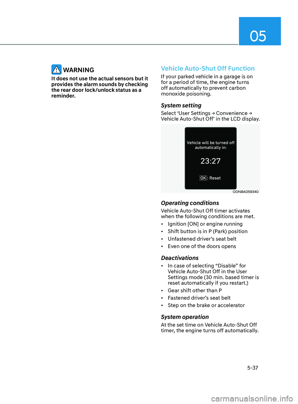 HYUNDAI SONATA 2021 Owners Manual 05
5-37
WARNING
It does not use the actual sensors but it
provides the alarm sounds by checking
the rear door lock/unlock status as a
reminder.
Vehicle Auto-Shut Off Function
If your parked vehicl HYUNDAI SONATA 2021 Owners Manual 05
5-37
WARNING
It does not use the actual sensors but it
provides the alarm sounds by checking
the rear door lock/unlock status as a
reminder.
Vehicle Auto-Shut Off Function
If your parked vehicl