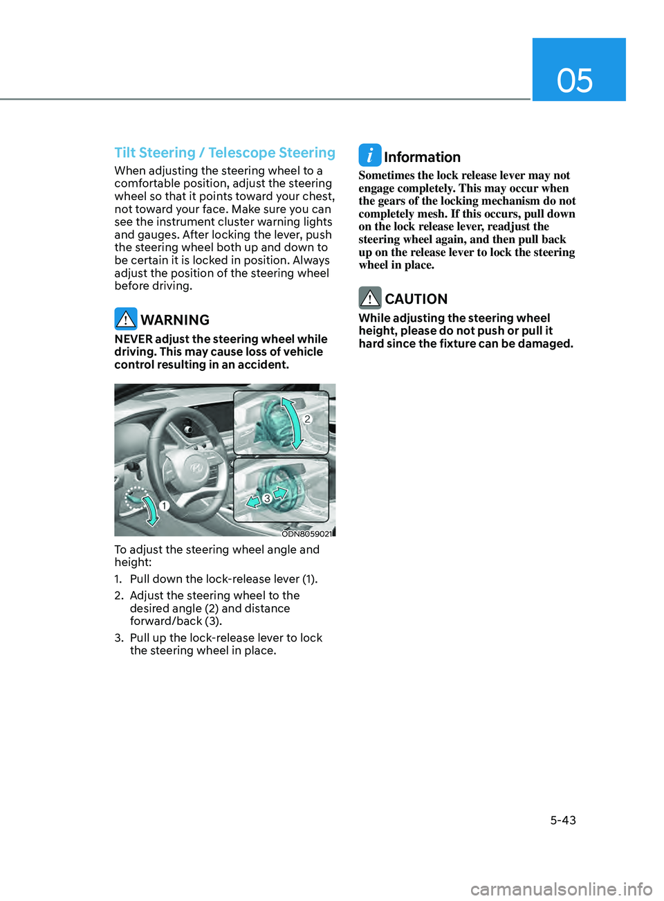 HYUNDAI SONATA 2021 Owners Manual 05
5-43
Tilt Steering / Telescope Steering
When adjusting the steering wheel to a
comfortable position, adjust the steering
wheel so that it points toward your chest,
not toward your face. Make sur HYUNDAI SONATA 2021 Owners Manual 05
5-43
Tilt Steering / Telescope Steering
When adjusting the steering wheel to a
comfortable position, adjust the steering
wheel so that it points toward your chest,
not toward your face. Make sur