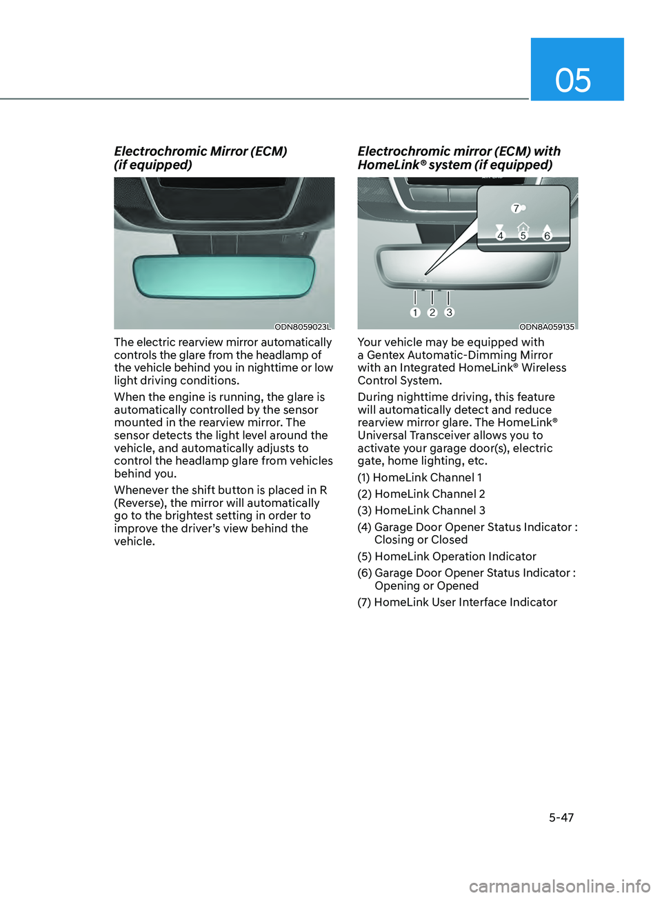 HYUNDAI SONATA 2021 Owners Manual 05
5-47
Electrochromic Mirror (ECM)
(if equipped)
ODN8059023L
The electric rearview mirror automatically
controls the glare from the headlamp of
the vehicle behind you in nighttime or low
light d HYUNDAI SONATA 2021 Owners Manual 05
5-47
Electrochromic Mirror (ECM)
(if equipped)
ODN8059023L
The electric rearview mirror automatically
controls the glare from the headlamp of
the vehicle behind you in nighttime or low
light d