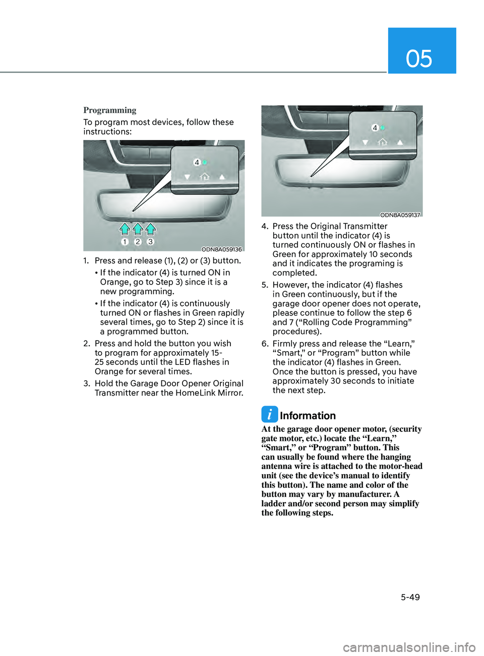HYUNDAI SONATA 2021 Owners Manual 05
5-49
Programming
To program most devices, follow these
instructions:
ODN8A059136
1. Press and release (1), (2) or (3) button.
•
If
the indicator (4) is turned ON in
Or
ang HYUNDAI SONATA 2021 Owners Manual 05
5-49
Programming
To program most devices, follow these
instructions:
ODN8A059136
1. Press and release (1), (2) or (3) button.
•
If
the indicator (4) is turned ON in
Or
ang
