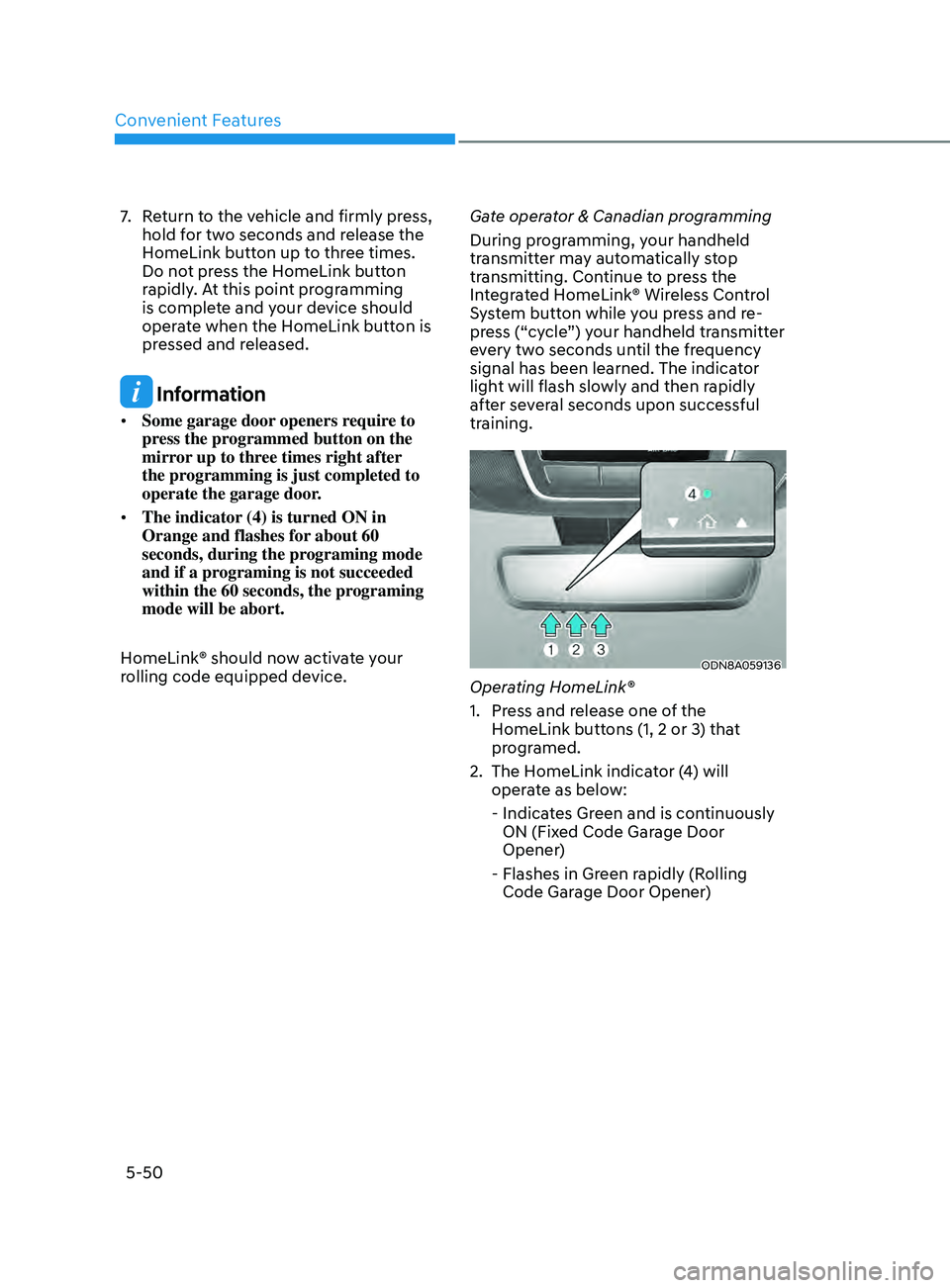 HYUNDAI SONATA 2021 Owners Manual Convenient Features
5-50
7. Return to the vehicle and firmly press, hold for two seconds and release the
HomeLink button up to three times.
Do not press the HomeLink button
rapidly. At this point p HYUNDAI SONATA 2021 Owners Manual Convenient Features
5-50
7. Return to the vehicle and firmly press, hold for two seconds and release the
HomeLink button up to three times.
Do not press the HomeLink button
rapidly. At this point p