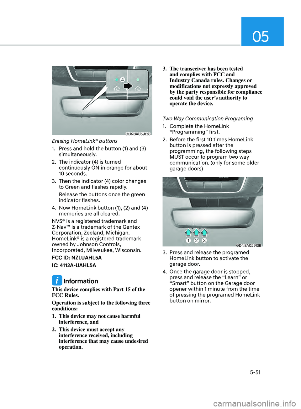 HYUNDAI SONATA 2021 Owners Manual 05
5-51
ODN8A059138
Erasing HomeLink® buttons
1.
Pr
ess and hold the button (1) and (3)
simultaneously.
2.
The indica
tor (4) is turned
continuously ON in orange for about
10 seconds.
3.
T HYUNDAI SONATA 2021 Owners Manual 05
5-51
ODN8A059138
Erasing HomeLink® buttons
1.
Pr
ess and hold the button (1) and (3)
simultaneously.
2.
The indica
tor (4) is turned
continuously ON in orange for about
10 seconds.
3.
T