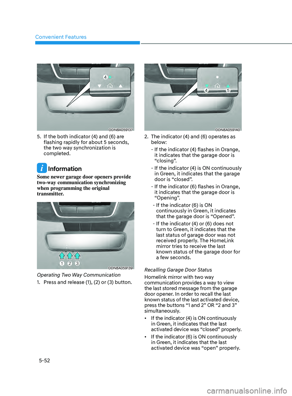 HYUNDAI SONATA 2021 Owners Manual Convenient Features
5-52
ODN8A059137
5. If the both indicator (4) and (6) are flashing rapidly for about 5 seconds,
the two way synchronization is
completed.
Information
Some newer garage door open HYUNDAI SONATA 2021 Owners Manual Convenient Features
5-52
ODN8A059137
5. If the both indicator (4) and (6) are flashing rapidly for about 5 seconds,
the two way synchronization is
completed.
Information
Some newer garage door open