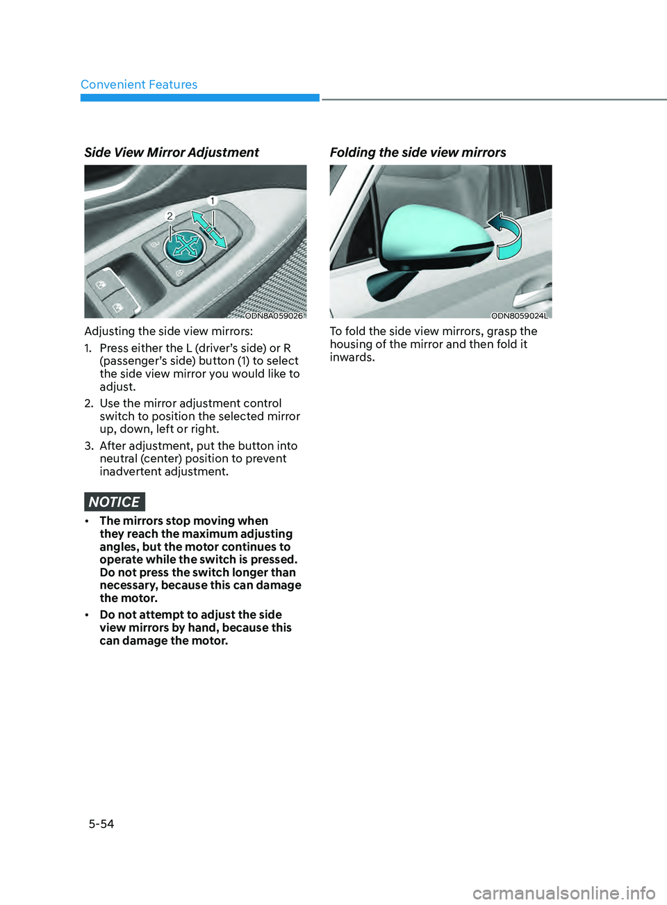 HYUNDAI SONATA 2021 Owners Manual Convenient Features
5-54
Side View Mirror Adjustment
ODN8A059026
Adjusting the side view mirrors:
1.
Pr
ess either the L (driver’s side) or R
(passenger’s side) button (1) to select
the side v HYUNDAI SONATA 2021 Owners Manual Convenient Features
5-54
Side View Mirror Adjustment
ODN8A059026
Adjusting the side view mirrors:
1.
Pr
ess either the L (driver’s side) or R
(passenger’s side) button (1) to select
the side v
