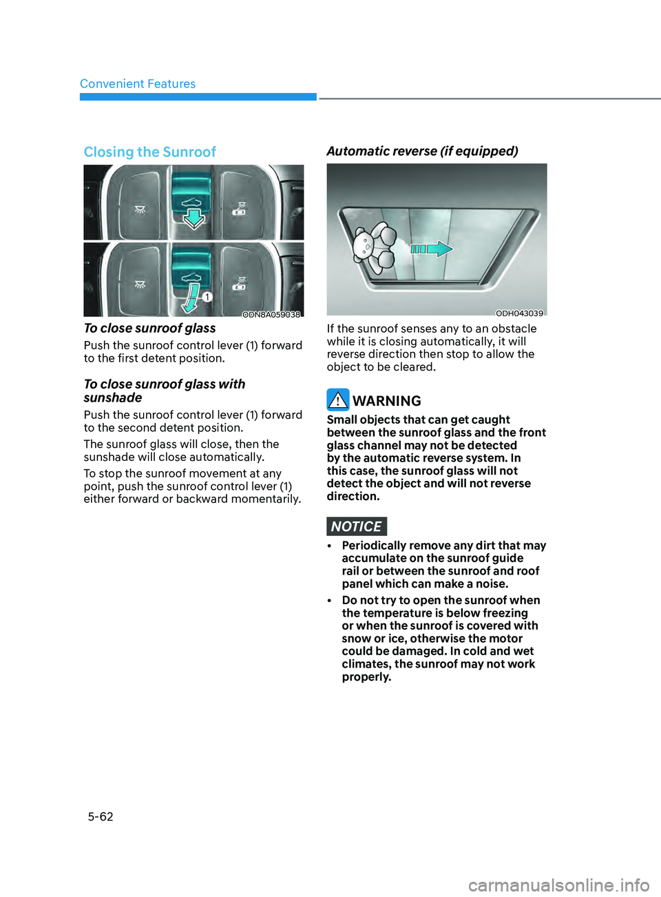 HYUNDAI SONATA 2021 Owners Manual Convenient Features
5-62
Closing the Sunroof
ODN8A059038
To close sunroof glass
Push the sunroof control lever (1) forward
to the first detent position.
To close sunroof glass with
sunshade
Push t HYUNDAI SONATA 2021 Owners Manual Convenient Features
5-62
Closing the Sunroof
ODN8A059038
To close sunroof glass
Push the sunroof control lever (1) forward
to the first detent position.
To close sunroof glass with
sunshade
Push t
