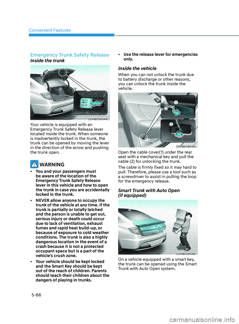 HYUNDAI SONATA 2021 Owners Manual Convenient Features
5-66
Emergency Trunk Safety Release
Inside the trunk
ODN8059044L
Your vehicle is equipped with an
Emergency Trunk Safety Release lever
located inside the trunk. When someone
is HYUNDAI SONATA 2021 Owners Manual Convenient Features
5-66
Emergency Trunk Safety Release
Inside the trunk
ODN8059044L
Your vehicle is equipped with an
Emergency Trunk Safety Release lever
located inside the trunk. When someone
is