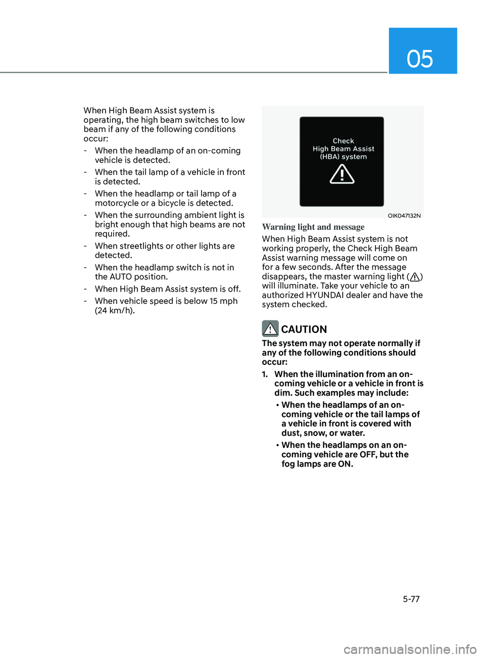 HYUNDAI SONATA 2021 Owners Manual 05
5-77
When High Beam Assist system is
operating, the high beam switches to low
beam if any of the following conditions
occur: - When the headlamp of an on-coming vehicle is detected.
- When the HYUNDAI SONATA 2021 Owners Manual 05
5-77
When High Beam Assist system is
operating, the high beam switches to low
beam if any of the following conditions
occur: - When the headlamp of an on-coming vehicle is detected.
- When the