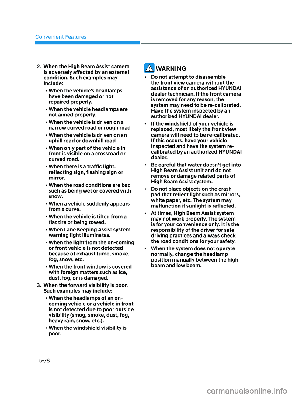 HYUNDAI SONATA 2021 Owners Manual Convenient Features5-78
2. When the High Beam Assis t camera
is adversely affected by an external
condition. Such examples may
include:
• When the vehicle’s headlamps
have been damaged or not HYUNDAI SONATA 2021 Owners Manual Convenient Features5-78
2. When the High Beam Assis t camera
is adversely affected by an external
condition. Such examples may
include:
• When the vehicle’s headlamps
have been damaged or not