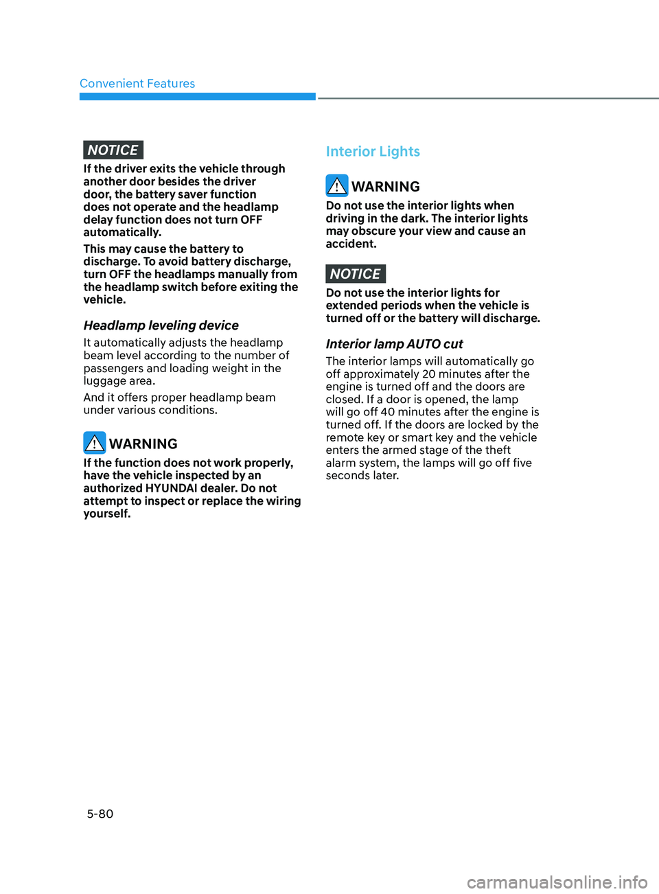 HYUNDAI SONATA 2021 Owners Manual Convenient Features
5-80
NOTICE
If the driver exits the vehicle through
another door besides the driver
door, the battery saver function
does not operate and the headlamp
delay function does not t HYUNDAI SONATA 2021 Owners Manual Convenient Features
5-80
NOTICE
If the driver exits the vehicle through
another door besides the driver
door, the battery saver function
does not operate and the headlamp
delay function does not t