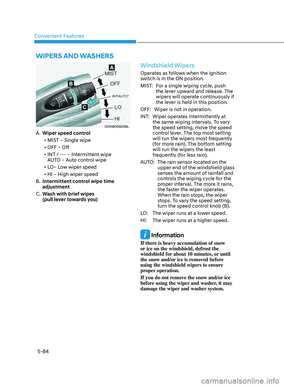 HYUNDAI SONATA 2021 Owners Manual Convenient Features5-84
Wipers AnD WAsher s
ODN8059208L
A. Wiper speed control
• MIST – Single wipe
• OFF – Off
• INT / --- – Intermittent wipe
AUTO – Auto control wipe
• LO– HYUNDAI SONATA 2021 Owners Manual Convenient Features5-84
Wipers AnD WAsher s
ODN8059208L
A. Wiper speed control
• MIST – Single wipe
• OFF – Off
• INT / --- – Intermittent wipe
AUTO – Auto control wipe
• LO–