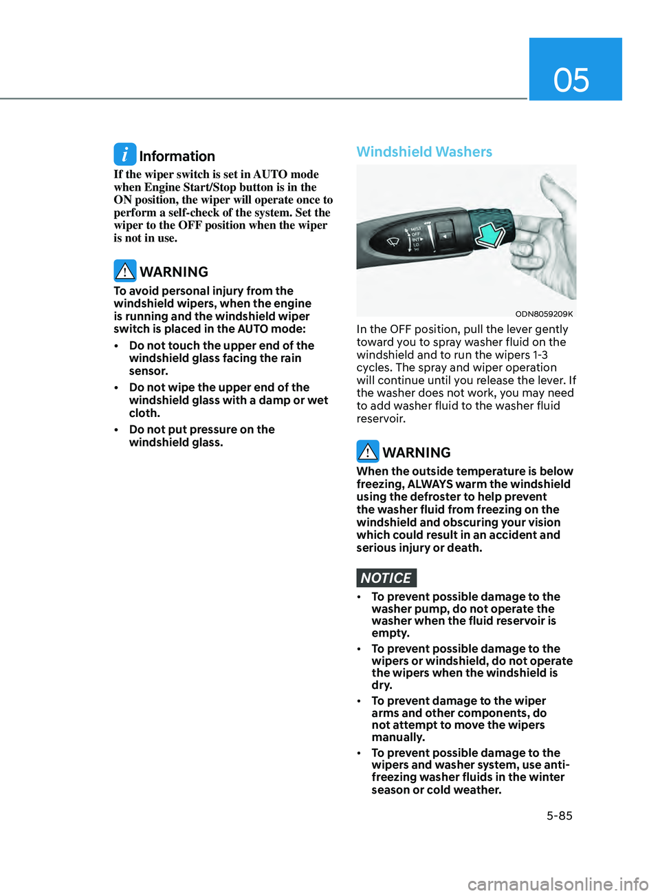 HYUNDAI SONATA 2021 Owners Manual 05
5-85
Information
If the wiper switch is set in AUTO mode
when Engine Start/Stop button is in the
ON position, the wiper will operate once to
perform a self-check of the system. Set the
wiper t HYUNDAI SONATA 2021 Owners Manual 05
5-85
Information
If the wiper switch is set in AUTO mode
when Engine Start/Stop button is in the
ON position, the wiper will operate once to
perform a self-check of the system. Set the
wiper t