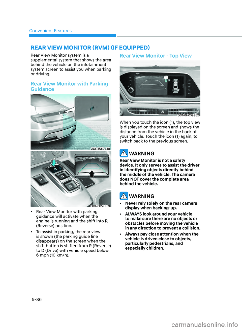 HYUNDAI SONATA 2021 Owners Manual Convenient Features5-86
Rear View Monitor system is a
supplemental system that shows the area
behind the vehicle on the infotainment
system screen to assist you when parking
or driving.
Rear View HYUNDAI SONATA 2021 Owners Manual Convenient Features5-86
Rear View Monitor system is a
supplemental system that shows the area
behind the vehicle on the infotainment
system screen to assist you when parking
or driving.
Rear View