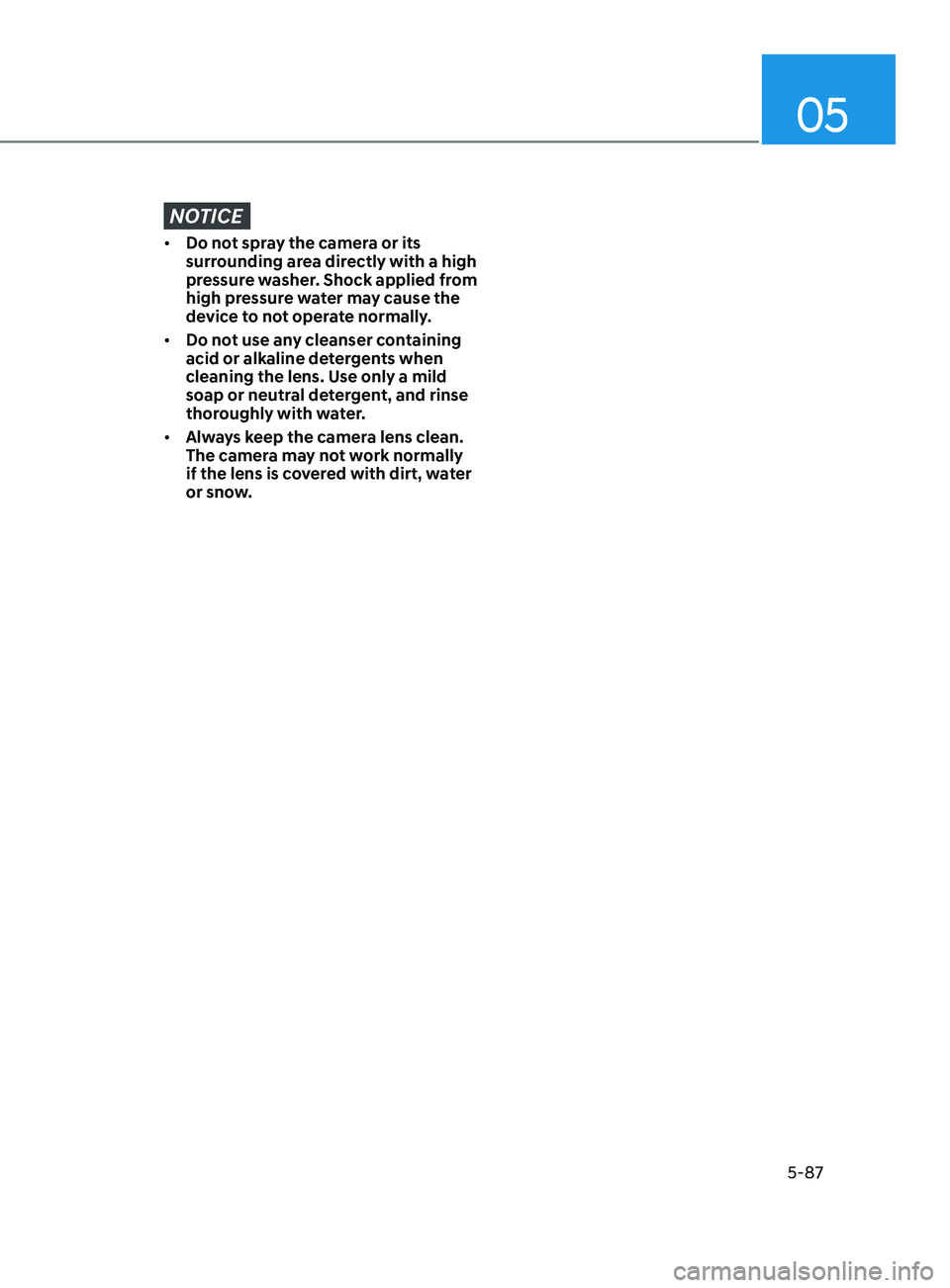HYUNDAI SONATA 2021 Owners Manual 05
5-87
NOTICE
• Do not spray the camera or its
surrounding area directly with a high
pressure washer. Shock applied from
high pressure water may cause the
device to not operate normally.
• D HYUNDAI SONATA 2021 Owners Manual 05
5-87
NOTICE
• Do not spray the camera or its
surrounding area directly with a high
pressure washer. Shock applied from
high pressure water may cause the
device to not operate normally.
• D