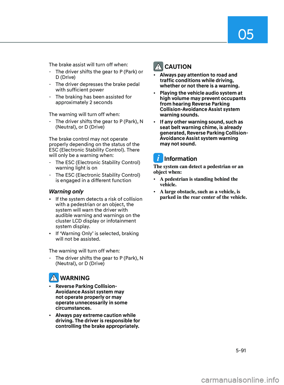 HYUNDAI SONATA 2021  Owners Manual 05
5-91
The brake assist will turn off when: 
 - The driv
er shifts the gear to P (Park) or 
D (Drive)
 - The driv

er depresses the brake pedal 
with sufficient power
 - The br

aking has been assist