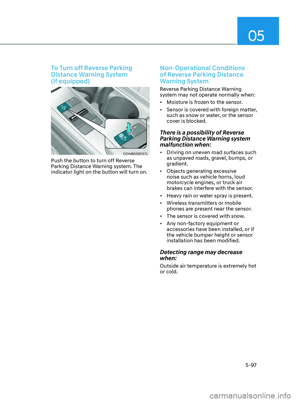 HYUNDAI SONATA 2021 Owners Manual 05
5-97
To Turn off Reverse Parking
Distance Warning System
(if equipped)
ODN8059057L
Push the button to turn off Reverse
Parking Distance Warning system. The
indicator light on the button will t HYUNDAI SONATA 2021 Owners Manual 05
5-97
To Turn off Reverse Parking
Distance Warning System
(if equipped)
ODN8059057L
Push the button to turn off Reverse
Parking Distance Warning system. The
indicator light on the button will t