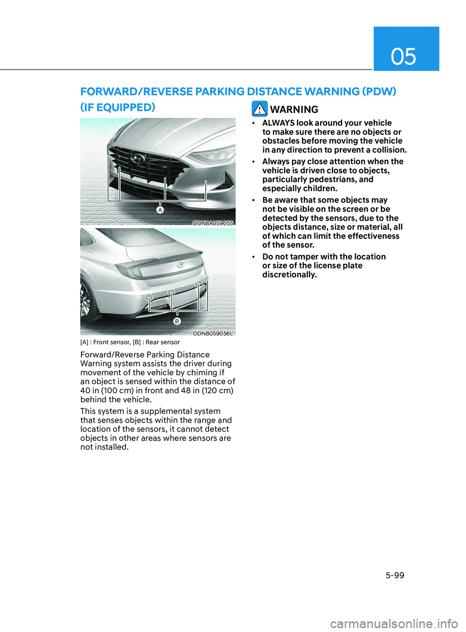 HYUNDAI SONATA 2021  Owners Manual 05
5-99
forwAr D / r everS e  pA r K in G  Di STA nce  wA rnin G  ( p Dw ) 
(if e
QU
 ippe D )
ODN8A059055
ODN8059056L[A] : Front sensor, [B] : Rear sensor
Forward/Reverse Parking Distance 
Warning sy