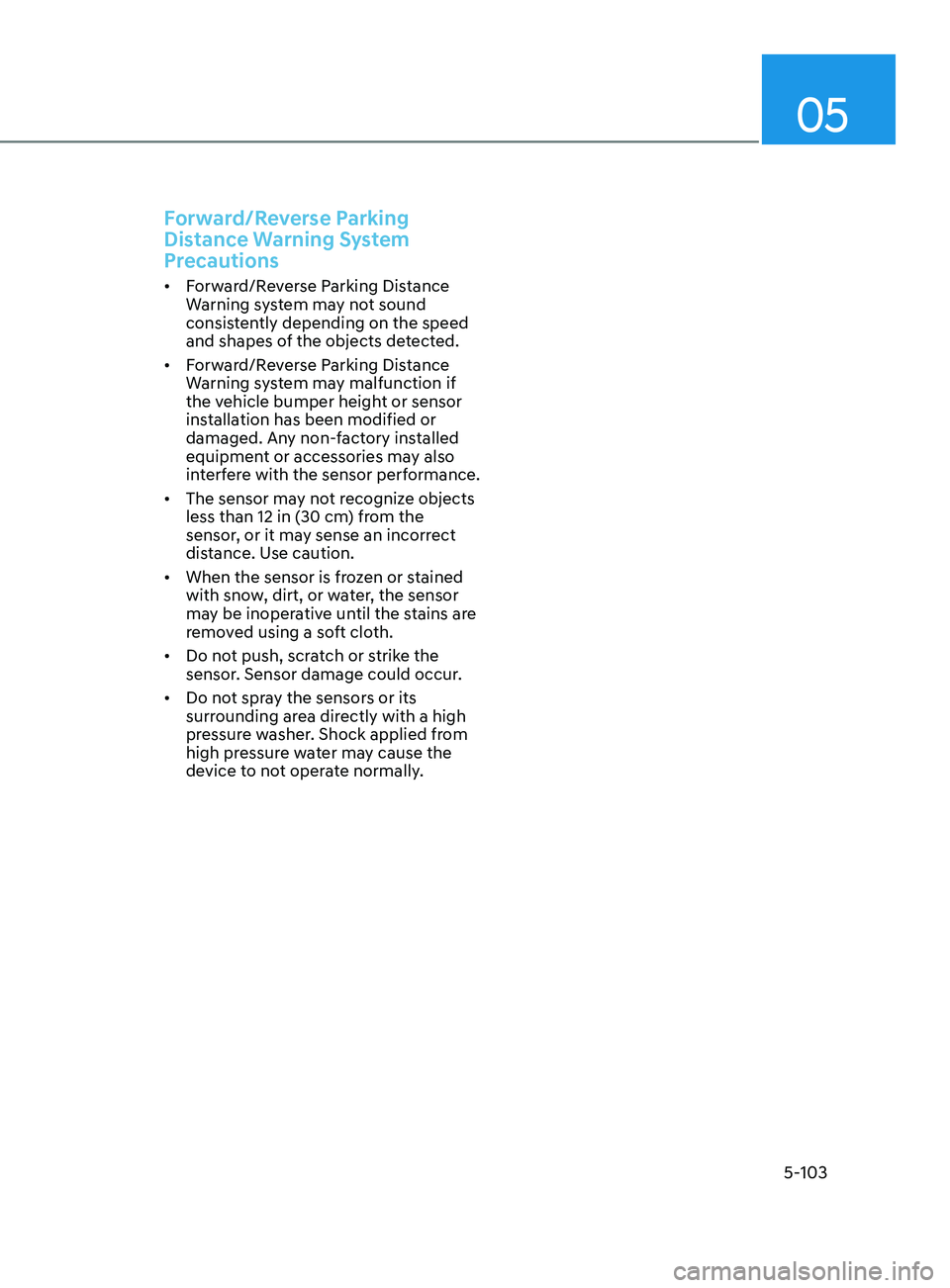 HYUNDAI SONATA 2021 Owners Manual 05
5-103
Forward/Reverse Parking
Distance Warning System
Precautions
• Forward/Reverse Parking Distance
Warning system may not sound
consistently depending on the speed
and shapes of the object HYUNDAI SONATA 2021 Owners Manual 05
5-103
Forward/Reverse Parking
Distance Warning System
Precautions
• Forward/Reverse Parking Distance
Warning system may not sound
consistently depending on the speed
and shapes of the object