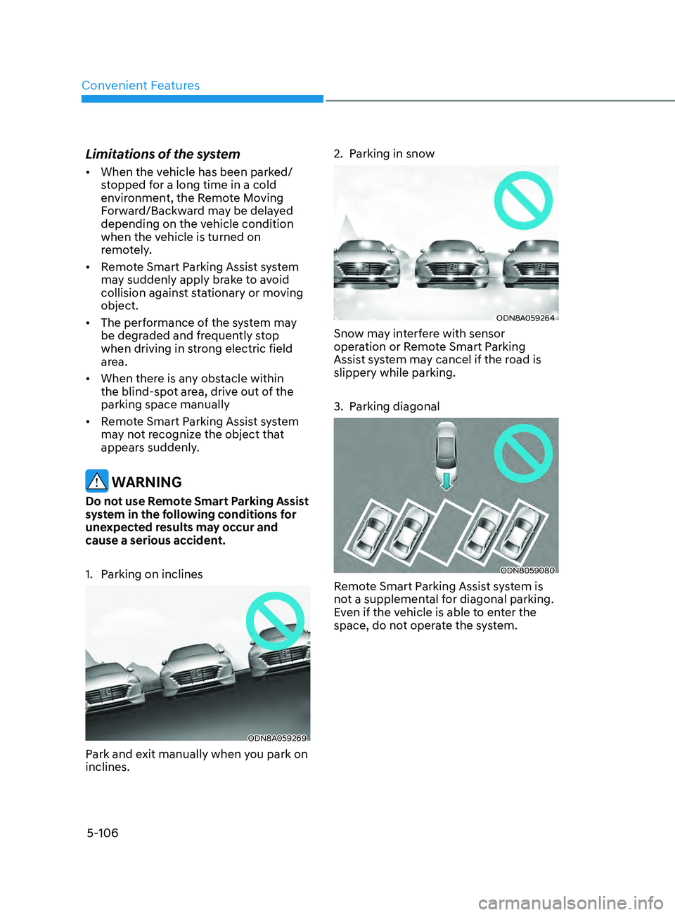 HYUNDAI SONATA 2021 Owners Manual Convenient Features
5-106
Limitations of the system
• When the vehicle has been parked/
stopped for a long time in a cold
environment, the Remote Moving
Forward/Backward may be delayed
depending HYUNDAI SONATA 2021 Owners Manual Convenient Features
5-106
Limitations of the system
• When the vehicle has been parked/
stopped for a long time in a cold
environment, the Remote Moving
Forward/Backward may be delayed
depending