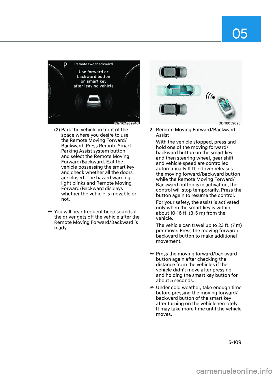 HYUNDAI SONATA 2021 Owners Manual 05
5-109
ODN8A059248
(2) Park the vehicle in front of the
space where you desire to use
the Remote Moving Forward/
Backward. Press Remote Smart
Parking Assist system button
and select the Remote HYUNDAI SONATA 2021 Owners Manual 05
5-109
ODN8A059248
(2) Park the vehicle in front of the
space where you desire to use
the Remote Moving Forward/
Backward. Press Remote Smart
Parking Assist system button
and select the Remote