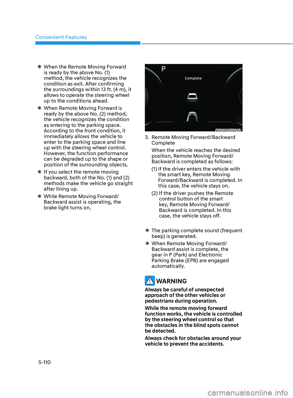 HYUNDAI SONATA 2021 Owners Manual Convenient Features
5-110
ÃWhen the R emote Moving Forward
is ready by the above No. (1)
method, the vehicle recognizes the
condition as exit. After confirming
the surroundings within 13 ft. (4 HYUNDAI SONATA 2021 Owners Manual Convenient Features
5-110
ÃWhen the R emote Moving Forward
is ready by the above No. (1)
method, the vehicle recognizes the
condition as exit. After confirming
the surroundings within 13 ft. (4