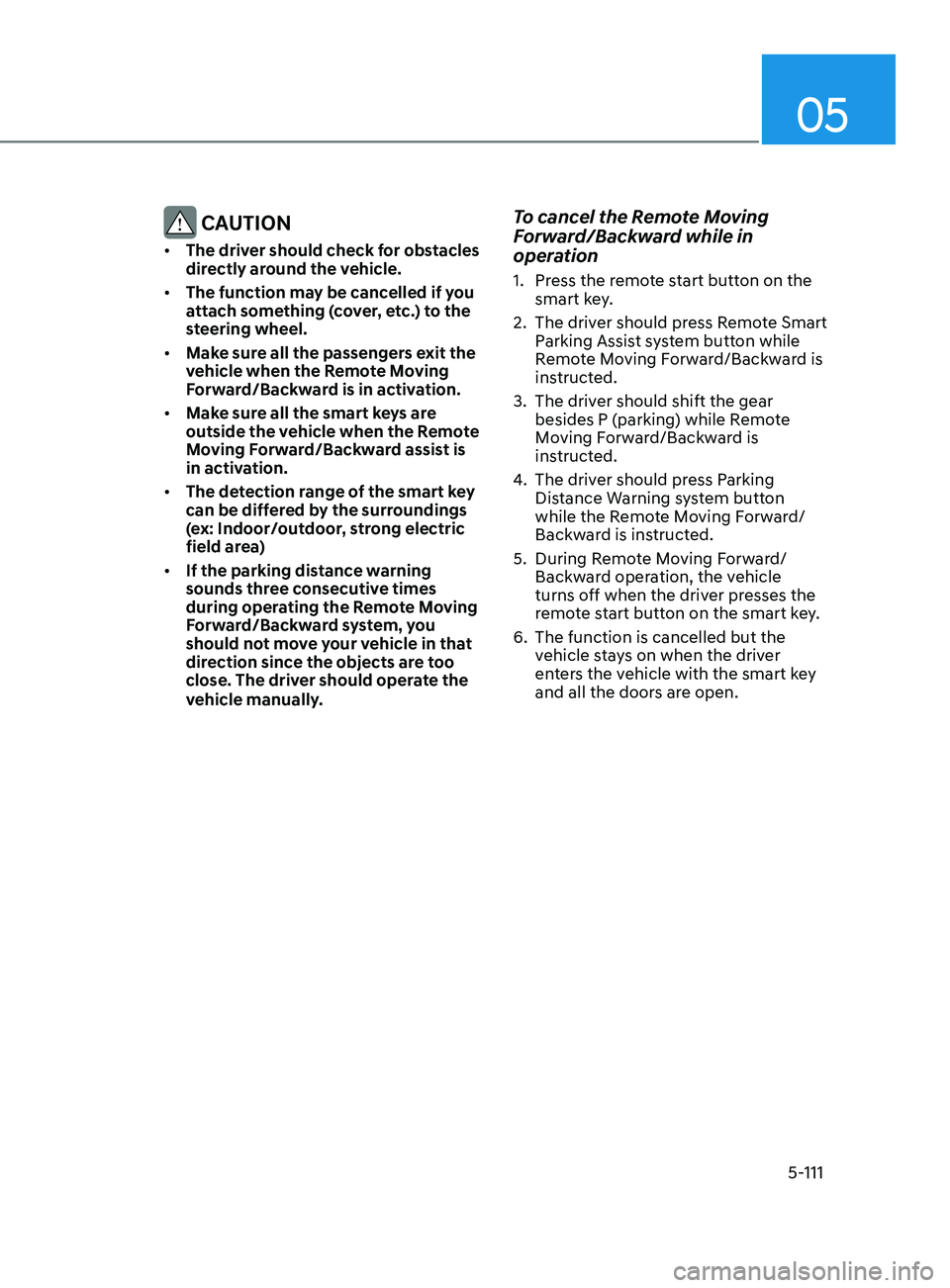 HYUNDAI SONATA 2021 Owners Manual 05
5-111
CAUTION
• The driver should check for obstacles
directly around the vehicle.
• The function may be cancelled if you
attach something (cover, etc.) to the
steering wheel.
• Make s HYUNDAI SONATA 2021 Owners Manual 05
5-111
CAUTION
• The driver should check for obstacles
directly around the vehicle.
• The function may be cancelled if you
attach something (cover, etc.) to the
steering wheel.
• Make s