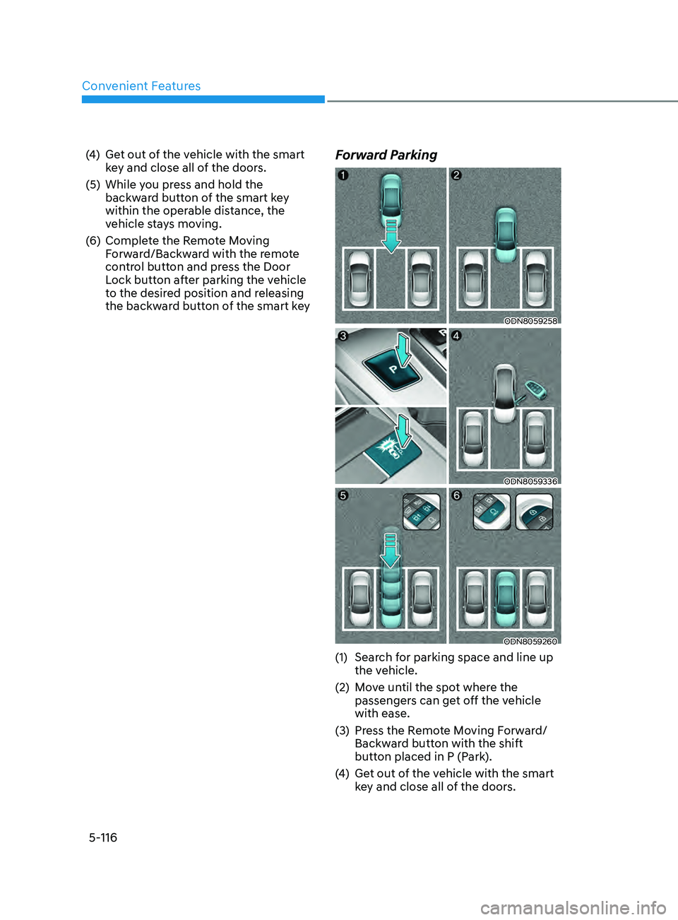 HYUNDAI SONATA 2021 Owners Manual Convenient Features
5-116
(4) Get out of the vehicle with the smart key and close all of the doors.
(5)
While y
ou press and hold the
backward button of the smart key
within the operable distance HYUNDAI SONATA 2021 Owners Manual Convenient Features
5-116
(4) Get out of the vehicle with the smart key and close all of the doors.
(5)
While y
ou press and hold the
backward button of the smart key
within the operable distance