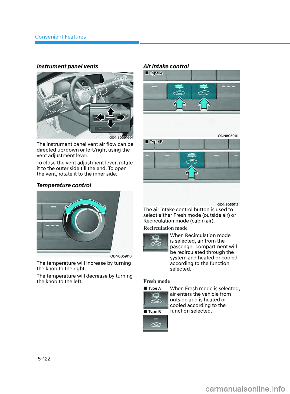 HYUNDAI SONATA 2021 Owners Manual Convenient Features
5-122
Instrument panel vents
ODN8059109
The instrument panel vent air flow can be
directed up/down or left/right using the
vent adjustment lever.
To close the vent adjustment lev HYUNDAI SONATA 2021 Owners Manual Convenient Features
5-122
Instrument panel vents
ODN8059109
The instrument panel vent air flow can be
directed up/down or left/right using the
vent adjustment lever.
To close the vent adjustment lev
